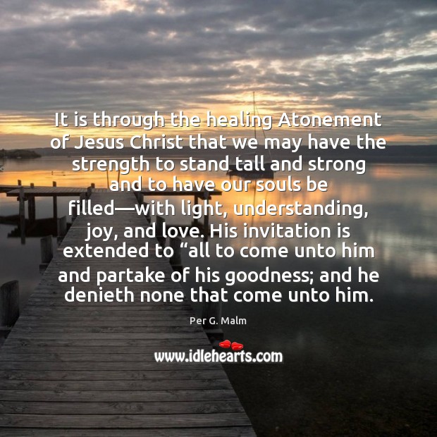 It is through the healing Atonement of Jesus Christ that we may Per G. Malm Picture Quote