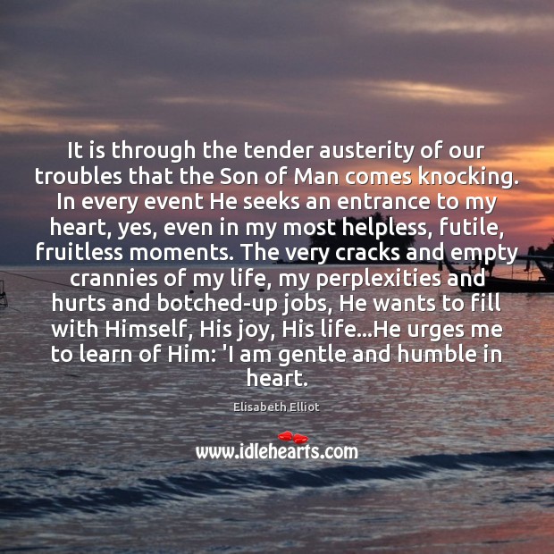 It is through the tender austerity of our troubles that the Son Elisabeth Elliot Picture Quote