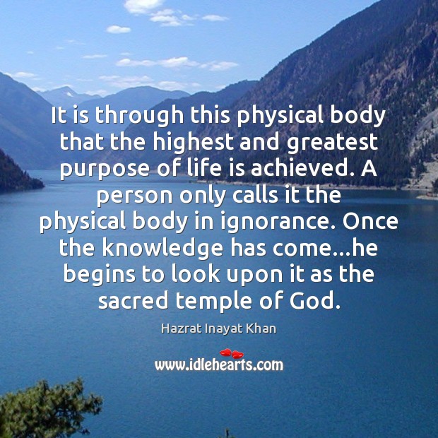 It is through this physical body that the highest and greatest purpose Hazrat Inayat Khan Picture Quote