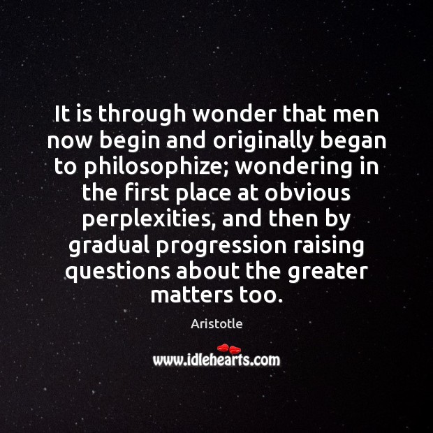 It is through wonder that men now begin and originally began to Image