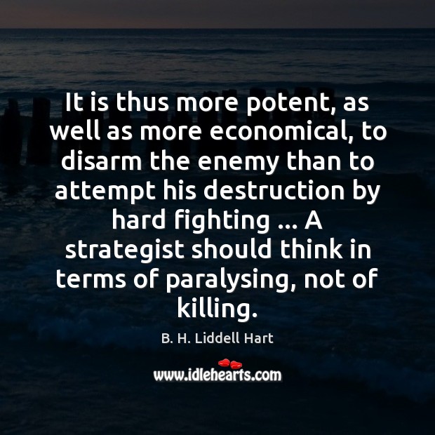 It is thus more potent, as well as more economical, to disarm B. H. Liddell Hart Picture Quote