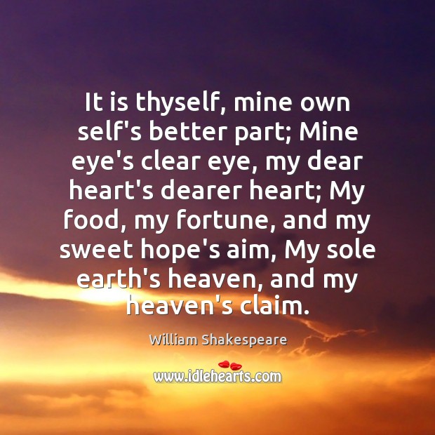 It is thyself, mine own self’s better part; Mine eye’s clear eye, William Shakespeare Picture Quote