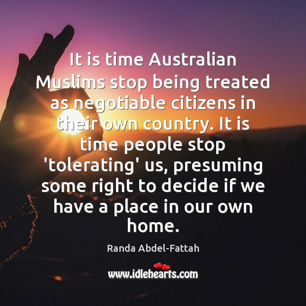 It is time Australian Muslims stop being treated as negotiable citizens in Randa Abdel-Fattah Picture Quote