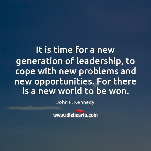 It is time for a new generation of leadership, to cope with John F. Kennedy Picture Quote