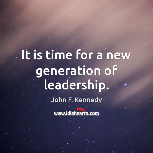 It is time for a new generation of leadership. John F. Kennedy Picture Quote