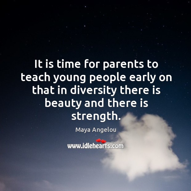 It is time for parents to teach young people early on that in diversity there is beauty and there is strength. 
