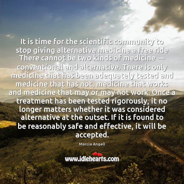 It is time for the scientific community to stop giving alternative medicine Marcia Angell Picture Quote