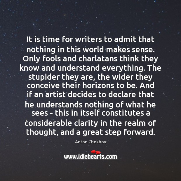 It is time for writers to admit that nothing in this world Anton Chekhov Picture Quote