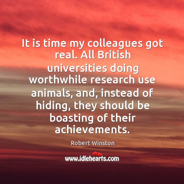It is time my colleagues got real. All British universities doing worthwhile Robert Winston Picture Quote