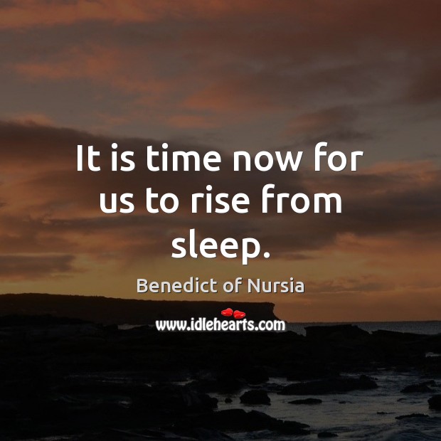 It is time now for us to rise from sleep. Benedict of Nursia Picture Quote