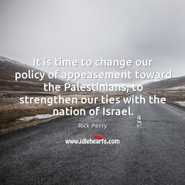 It is time to change our policy of appeasement toward the palestinians Rick Perry Picture Quote