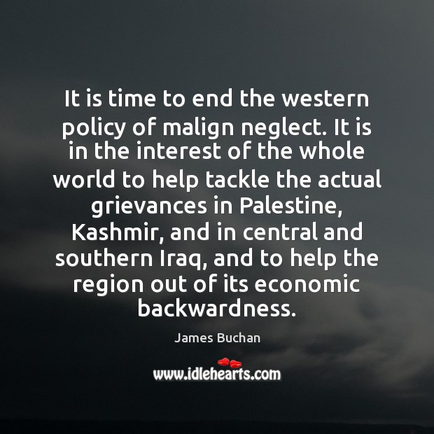 It is time to end the western policy of malign neglect. It James Buchan Picture Quote