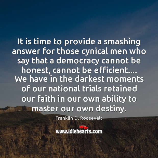 It is time to provide a smashing answer for those cynical men Franklin D. Roosevelt Picture Quote