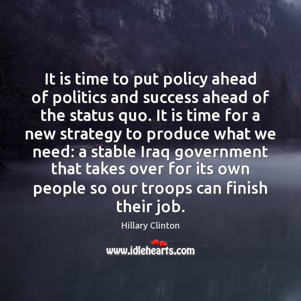 It is time to put policy ahead of politics and success ahead Hillary Clinton Picture Quote