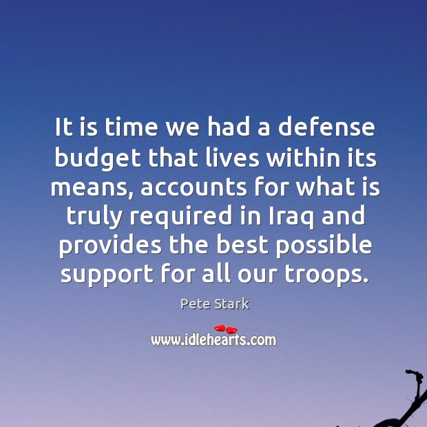 It is time we had a defense budget that lives within its means, accounts for what is Pete Stark Picture Quote