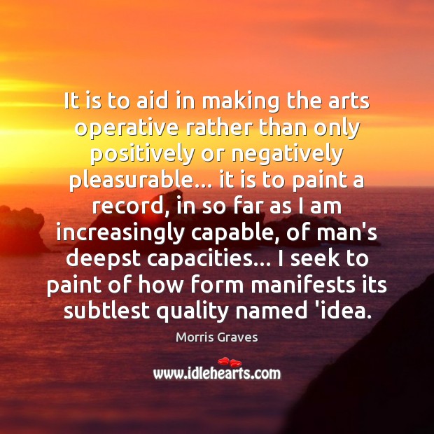 It is to aid in making the arts operative rather than only Morris Graves Picture Quote