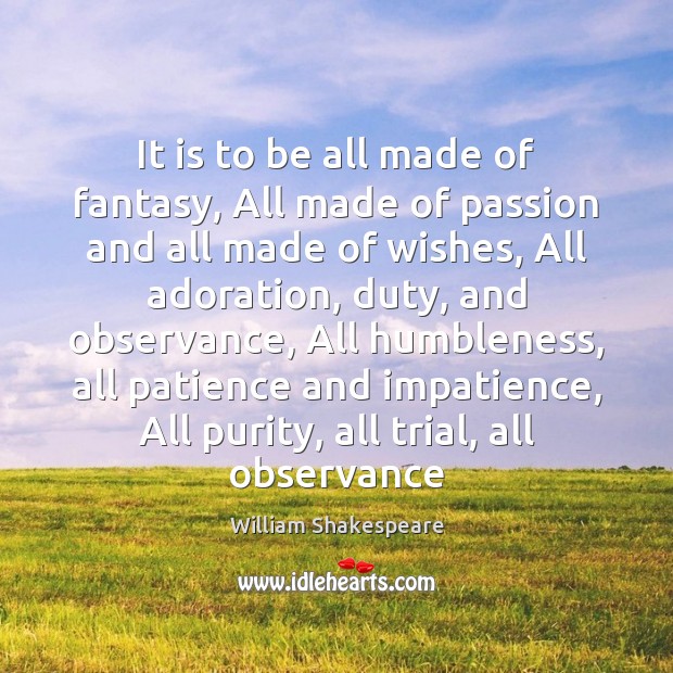 It is to be all made of fantasy, All made of passion William Shakespeare Picture Quote