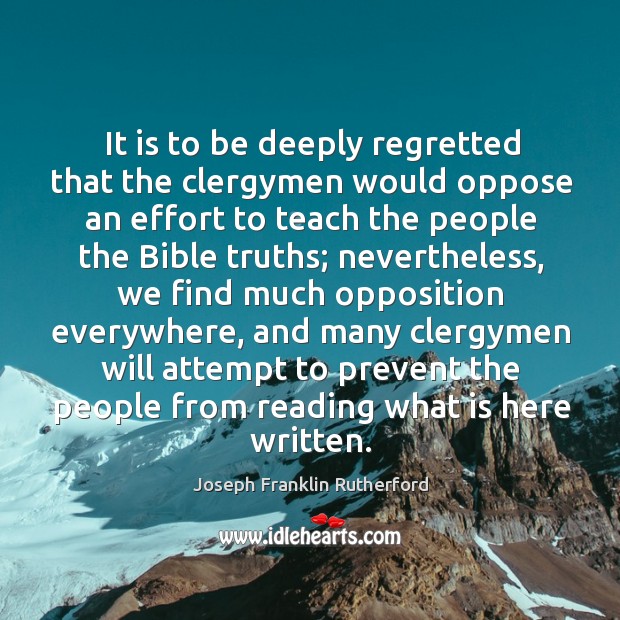 It is to be deeply regretted that the clergymen would oppose an effort Joseph Franklin Rutherford Picture Quote