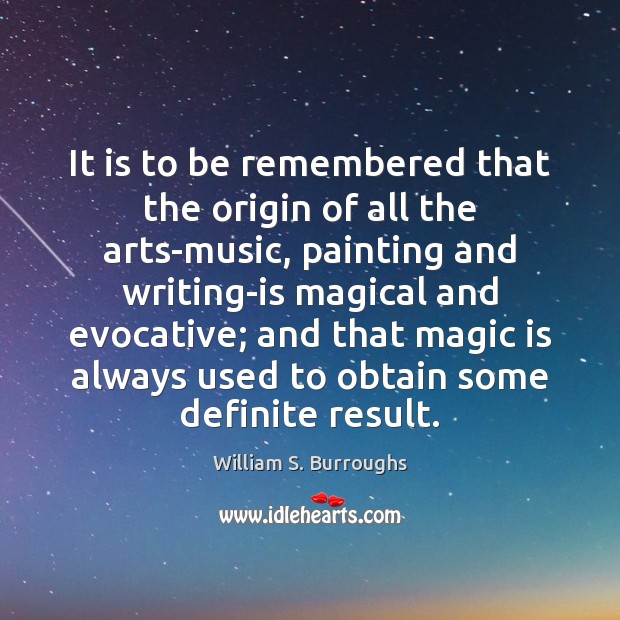 It is to be remembered that the origin of all the arts-music, William S. Burroughs Picture Quote