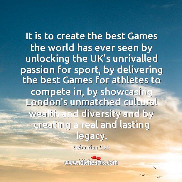 It is to create the best Games the world has ever seen Sebastian Coe Picture Quote
