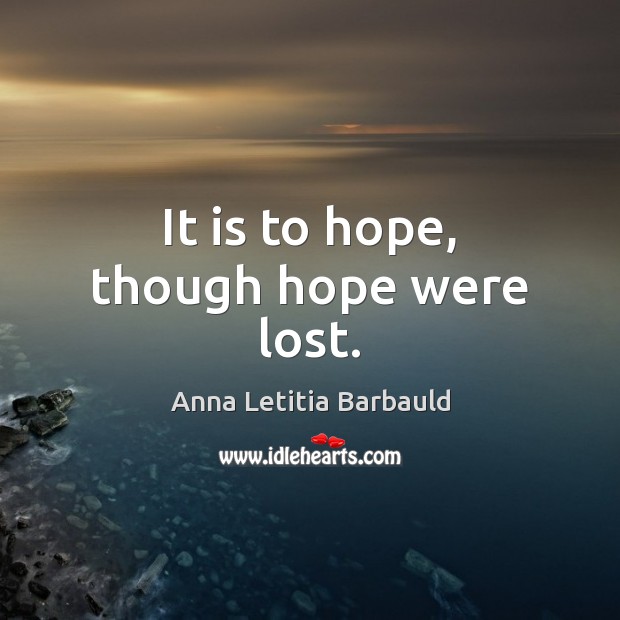 It is to hope, though hope were lost. Image