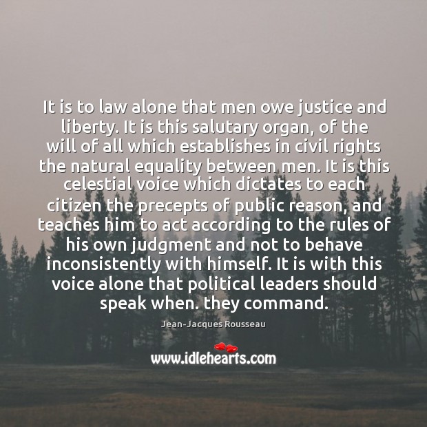 It is to law alone that men owe justice and liberty. It Jean-Jacques Rousseau Picture Quote