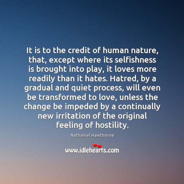 It is to the credit of human nature, that, except where its selfishness is brought into play Image