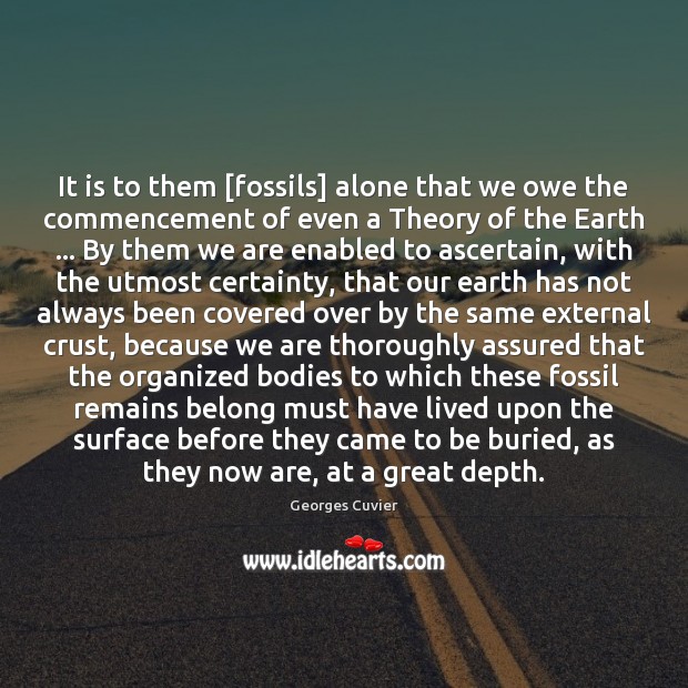 It is to them [fossils] alone that we owe the commencement of 