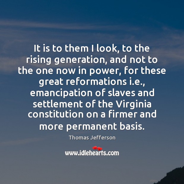 It is to them I look, to the rising generation, and not Image