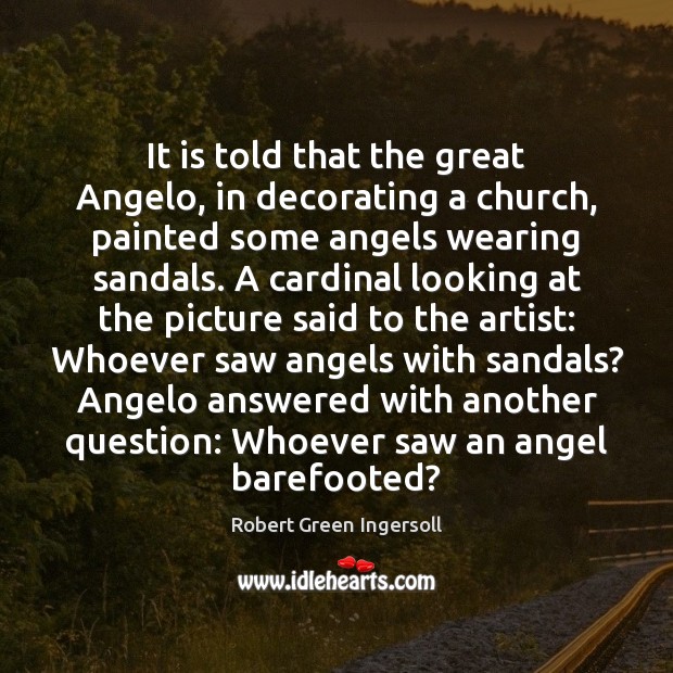 It is told that the great Angelo, in decorating a church, painted Robert Green Ingersoll Picture Quote
