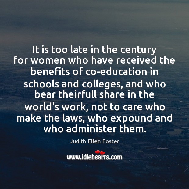 It is too late in the century for women who have received Judith Ellen Foster Picture Quote