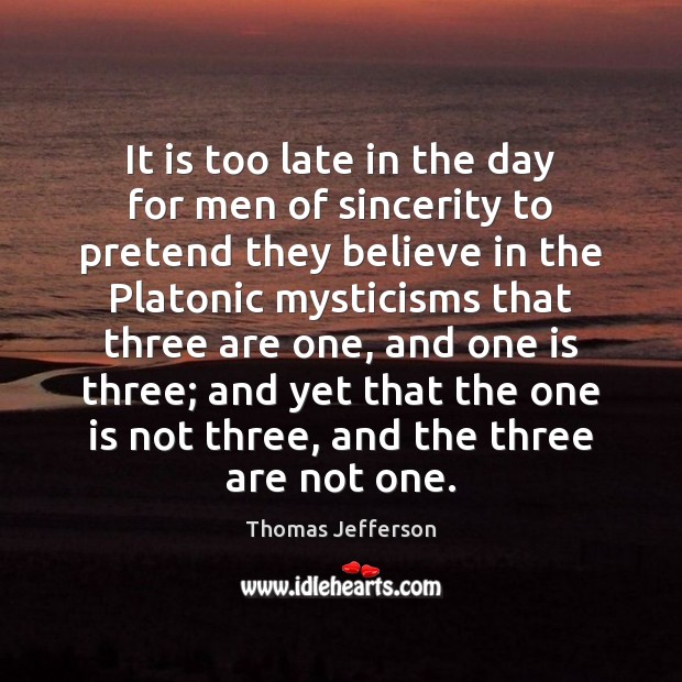 It is too late in the day for men of sincerity to Thomas Jefferson Picture Quote