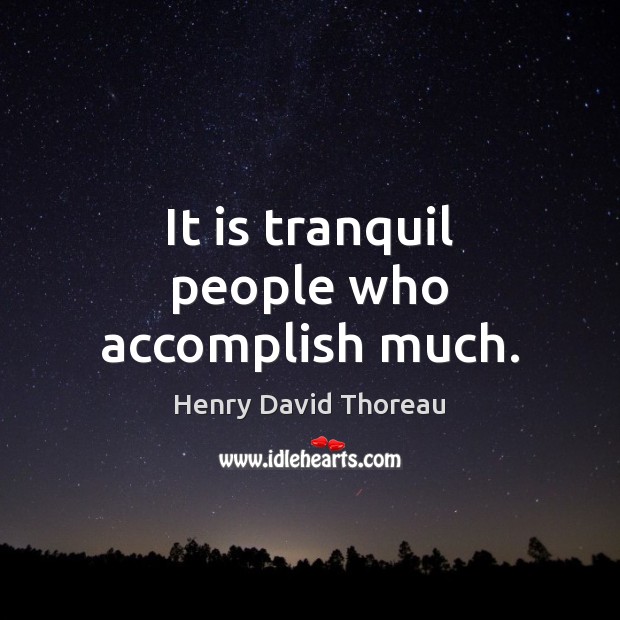 It is tranquil people who accomplish much. Image