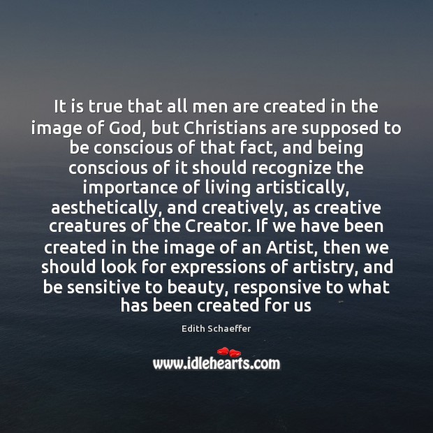 It is true that all men are created in the image of Edith Schaeffer Picture Quote