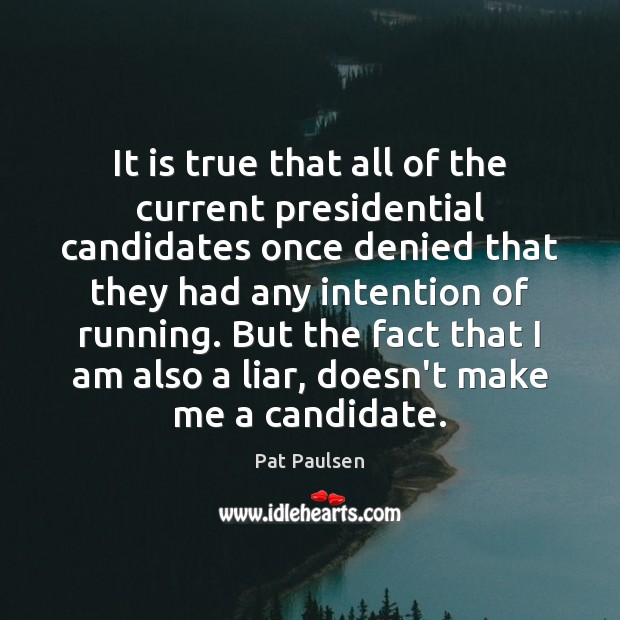 It is true that all of the current presidential candidates once denied Pat Paulsen Picture Quote