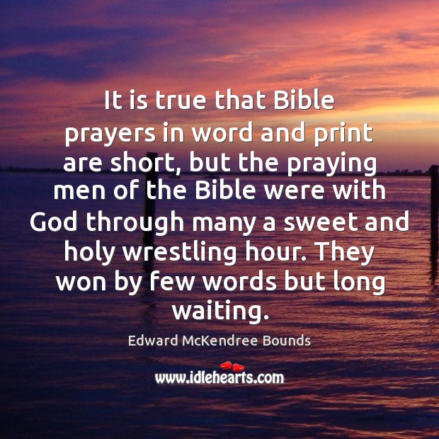 It is true that Bible prayers in word and print are short, Edward McKendree Bounds Picture Quote