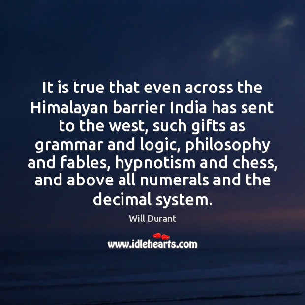 It is true that even across the Himalayan barrier India has sent Will Durant Picture Quote