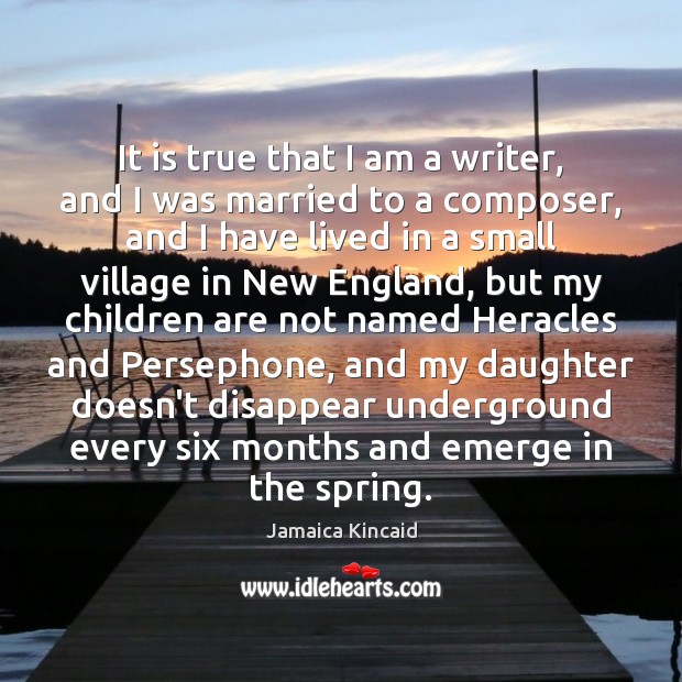 It is true that I am a writer, and I was married Jamaica Kincaid Picture Quote