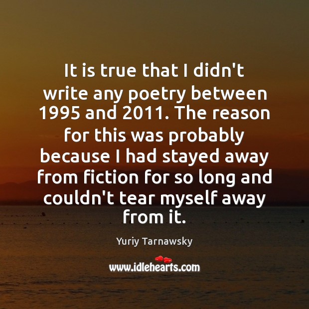 It is true that I didn’t write any poetry between 1995 and 2011. The Yuriy Tarnawsky Picture Quote