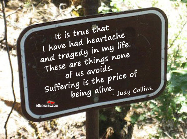 It is true that I have had heartache and Judy Collins Picture Quote