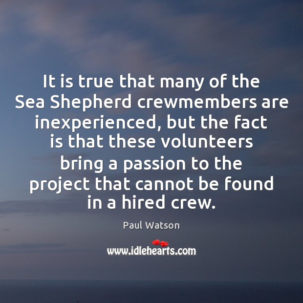 It is true that many of the Sea Shepherd crewmembers are inexperienced, Passion Quotes Image