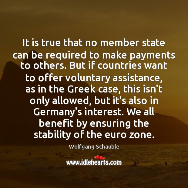 It is true that no member state can be required to make Wolfgang Schauble Picture Quote