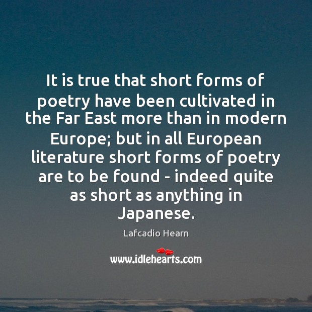 It is true that short forms of poetry have been cultivated in Lafcadio Hearn Picture Quote