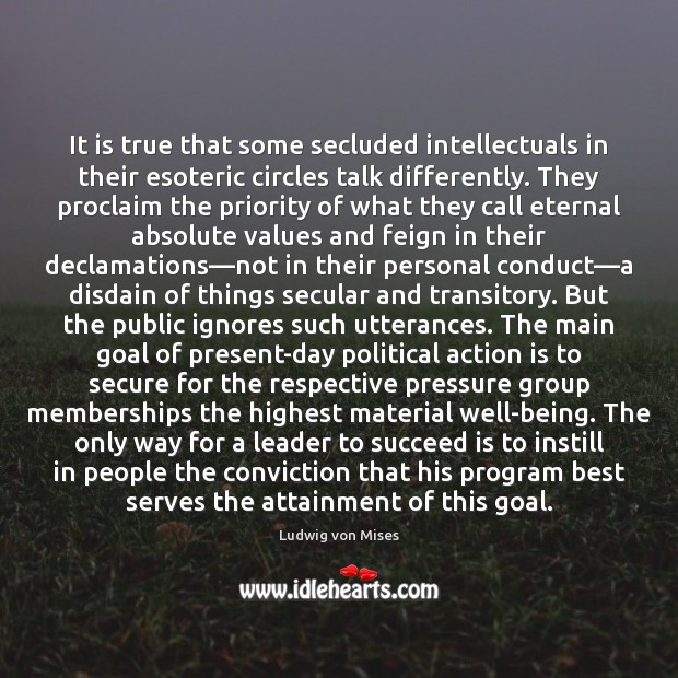 It is true that some secluded intellectuals in their esoteric circles talk Ludwig von Mises Picture Quote