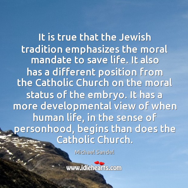 It is true that the Jewish tradition emphasizes the moral mandate to Michael Sandel Picture Quote