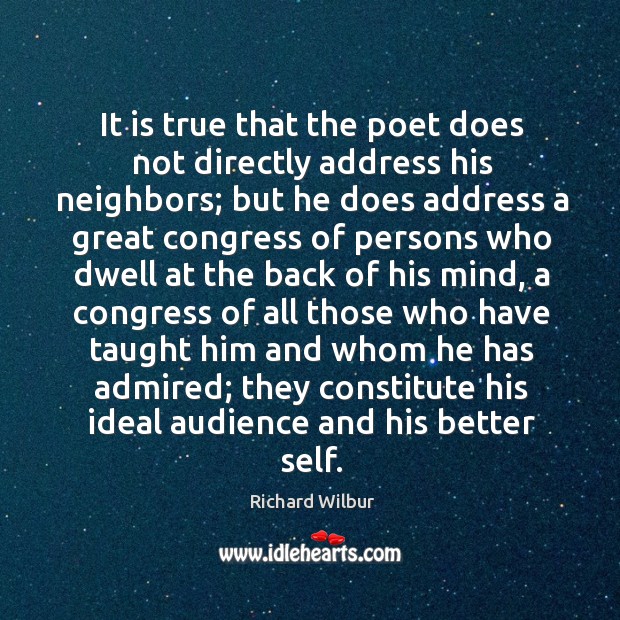 It is true that the poet does not directly address his neighbors; but he does address a Richard Wilbur Picture Quote