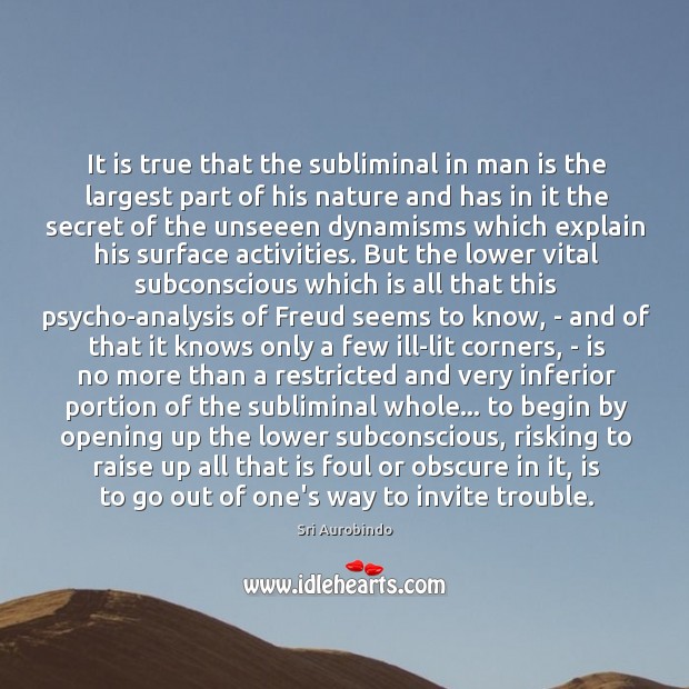 It is true that the subliminal in man is the largest part Sri Aurobindo Picture Quote