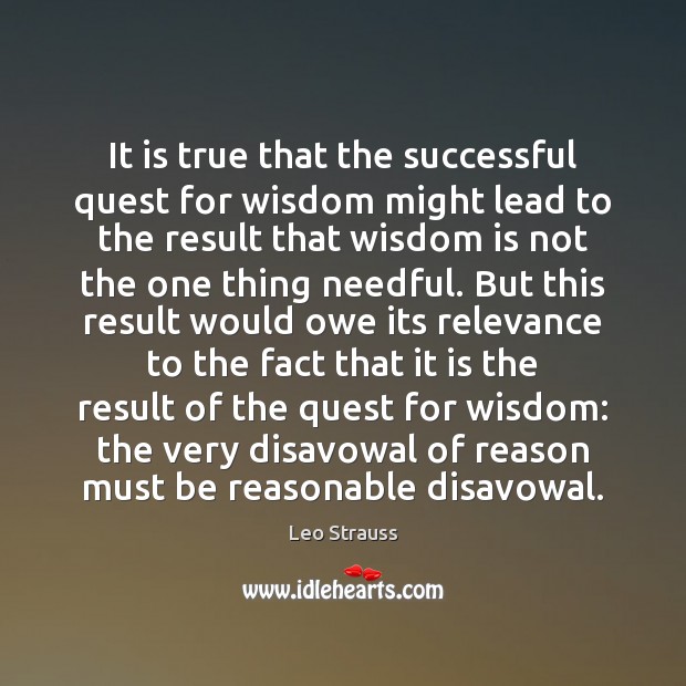 It is true that the successful quest for wisdom might lead to Leo Strauss Picture Quote