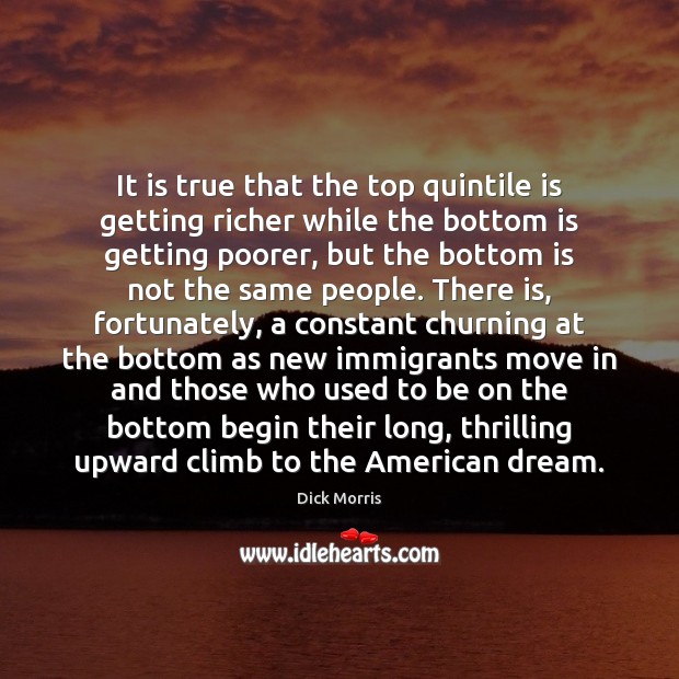 It is true that the top quintile is getting richer while the Dick Morris Picture Quote