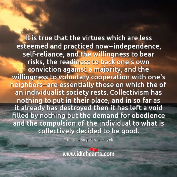 It is true that the virtues which are less esteemed and practiced Friedrich August von Hayek Picture Quote